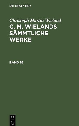 C. M. Wielands Sämmtliche Werke, Band 19, Poetische Werke