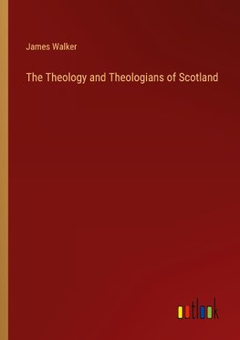 The Theology and Theologians of Scotland