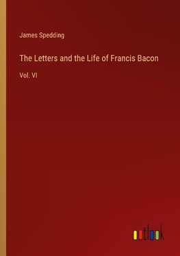 The Letters and the Life of Francis Bacon