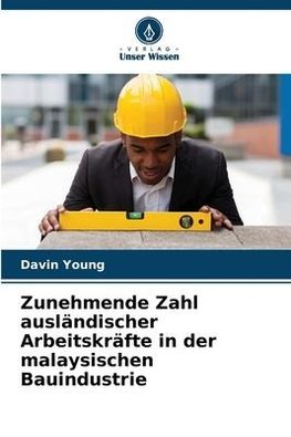 Zunehmende Zahl ausländischer Arbeitskräfte in der malaysischen Bauindustrie