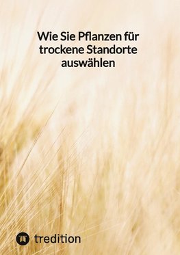 Wie Sie Pflanzen für trockene Standorte auswählen