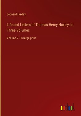 Life and Letters of Thomas Henry Huxley; In Three Volumes