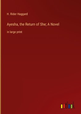 Ayesha, the Return of She; A Novel