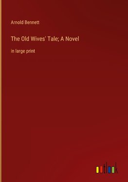 The Old Wives' Tale; A Novel