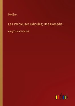 Les Précieuses ridicules; Une Comédie