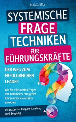 Systemische Fragetechniken für Führungskräfte ¿ Der Weg zum erfolgreichen Leader