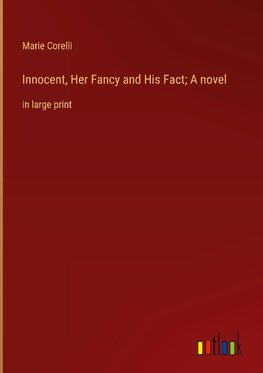 Innocent, Her Fancy and His Fact; A novel