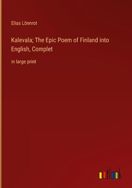 Kalevala; The Epic Poem of Finland into English, Complet