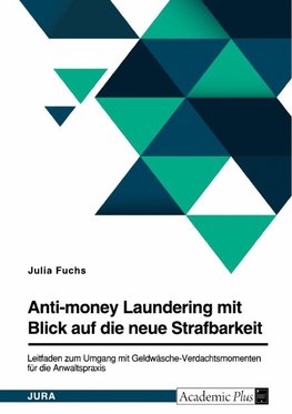 Anti-money Laundering mit Blick auf die neue Strafbarkeit des § 261 StGB. Leitfaden zum Umgang mit Geldwäsche-Verdachtsmomenten für die Anwaltspraxis