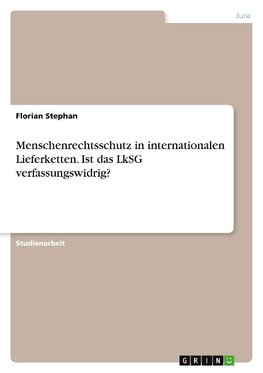 Menschenrechtsschutz in internationalen Lieferketten. Ist das LkSG verfassungswidrig?