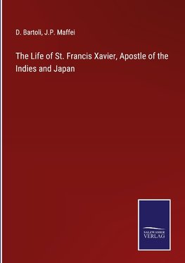 The Life of St. Francis Xavier, Apostle of the Indies and Japan