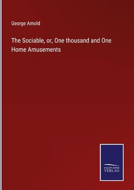 The Sociable, or, One thousand and One Home Amusements