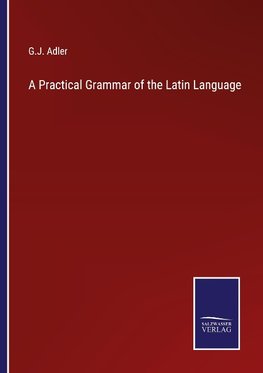 A Practical Grammar of the Latin Language