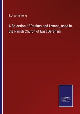 A Selection of Psalms and Hymns, used in the Parish Church of East Dereham