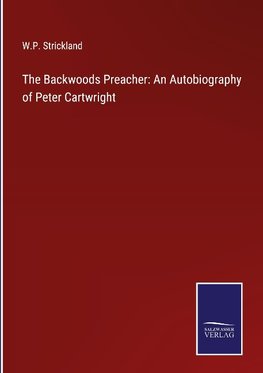 The Backwoods Preacher: An Autobiography of Peter Cartwright