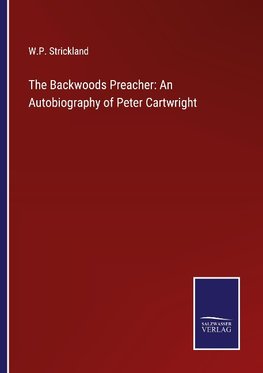 The Backwoods Preacher: An Autobiography of Peter Cartwright