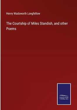 The Courtship of Miles Standish, and other Poems