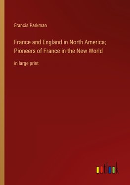 France and England in North America; Pioneers of France in the New World