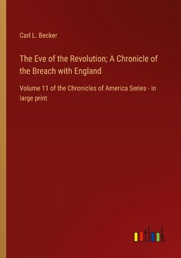 The Eve of the Revolution; A Chronicle of the Breach with England