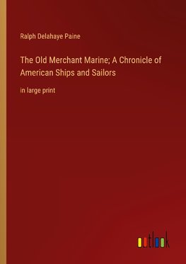 The Old Merchant Marine; A Chronicle of American Ships and Sailors