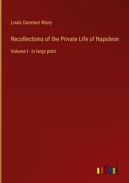 Recollections of the Private Life of Napoleon