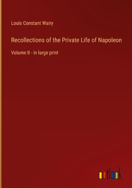 Recollections of the Private Life of Napoleon