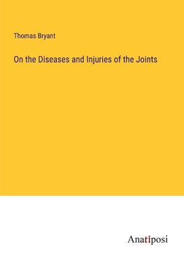 On the Diseases and Injuries of the Joints