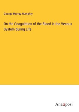 On the Coagulation of the Blood in the Venous System during Life