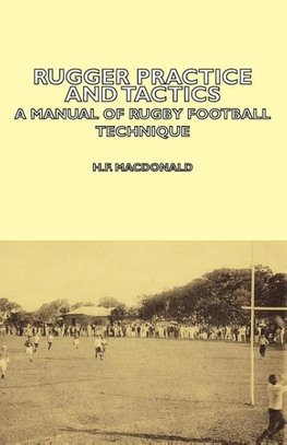 Rugger Practice and Tactics - A Manual of Rugby Football Technique