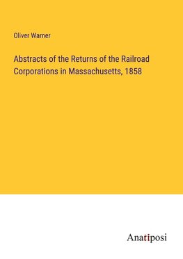 Abstracts of the Returns of the Railroad Corporations in Massachusetts, 1858