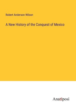 A New History of the Conquest of Mexico