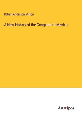 A New History of the Conquest of Mexico