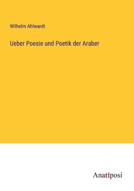 Ueber Poesie und Poetik der Araber