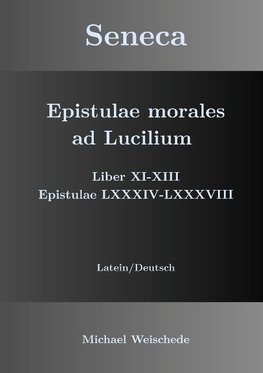 Seneca - Epistulae morales ad Lucilium - Liber XI-XIII Epistulae LXXXIV - LXXXVIII