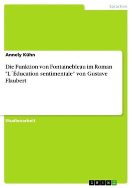 Die Funktion von Fontainebleau im Roman "L´Éducation sentimentale" von Gustave Flaubert