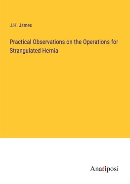 Practical Observations on the Operations for Strangulated Hernia