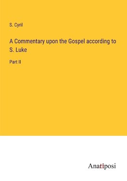 A Commentary upon the Gospel according to S. Luke