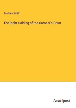 The Right Holding of the Coroner's Court