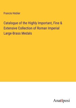 Catalogue of the Highly Important, Fine & Extensive Collection of Roman Imperial Large-Brass Medals