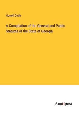 A Compilation of the General and Public Statutes of the State of Georgia