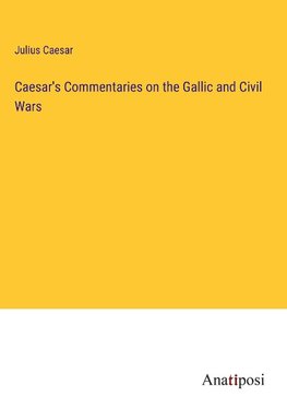 Caesar's Commentaries on the Gallic and Civil Wars