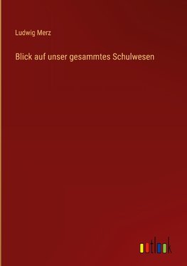 Blick auf unser gesammtes Schulwesen