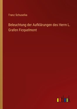 Beleuchtung der Aufklärungen des Herrn L. Grafen Ficquelmont