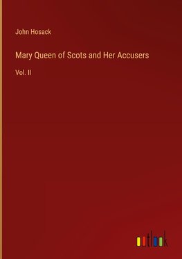 Mary Queen of Scots and Her Accusers