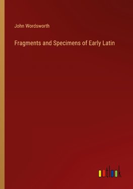 Fragments and Specimens of Early Latin