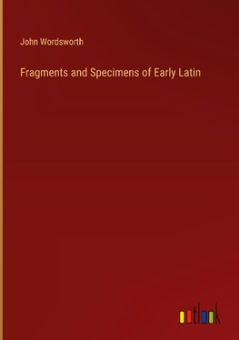 Fragments and Specimens of Early Latin