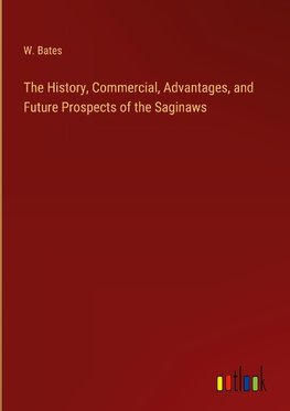 The History, Commercial, Advantages, and Future Prospects of the Saginaws