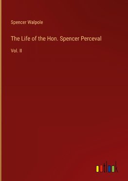 The Life of the Hon. Spencer Perceval