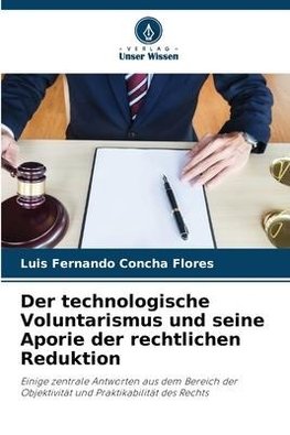 Der technologische Voluntarismus und seine Aporie der rechtlichen Reduktion