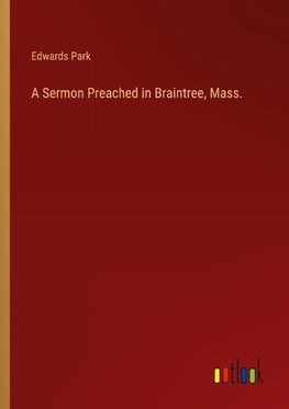 A Sermon Preached in Braintree, Mass.